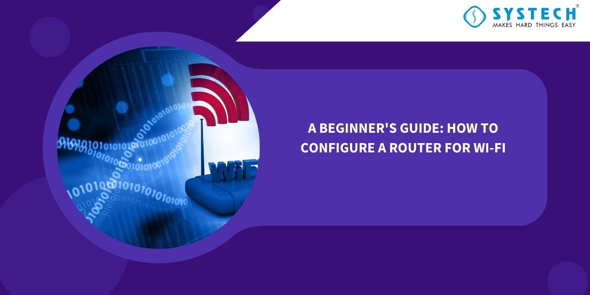 A Beginner's Guide: How to Configure a Router for Wi-Fi