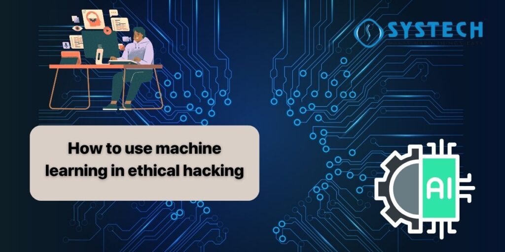 How to use machine learning in ethical hacking